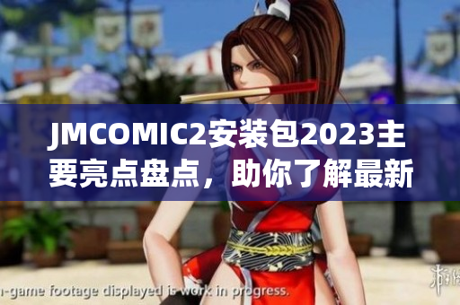 JMCOMIC2安装包2023主要亮点盘点，助你了解最新功能特性