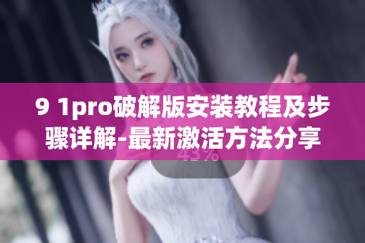 9 1pro破解版安装教程及步骤详解-最新激活方法分享