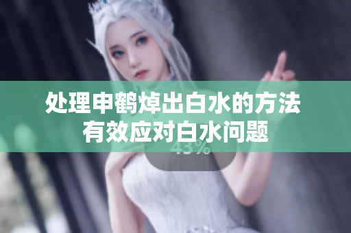 处理申鹤焯出白水的方法 有效应对白水问题
