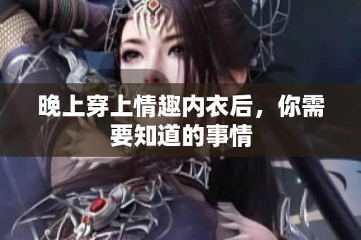晚上穿上情趣内衣后，你需要知道的事情