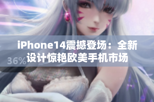 iPhone14震撼登场：全新设计惊艳欧美手机市场