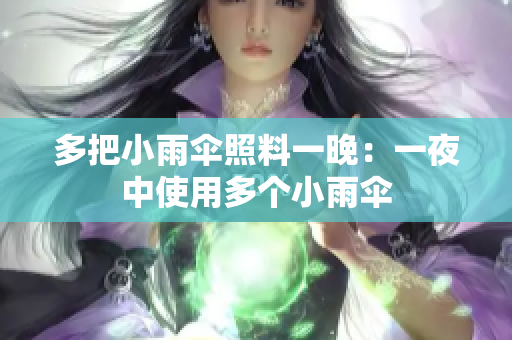 多把小雨伞照料一晚：一夜中使用多个小雨伞