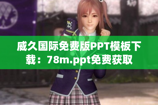 威久国际免费版PPT模板下载：78m.ppt免费获取