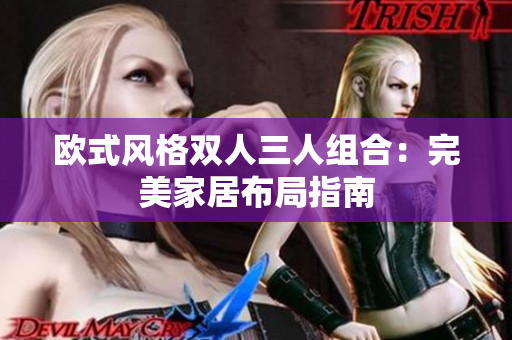 欧式风格双人三人组合：完美家居布局指南