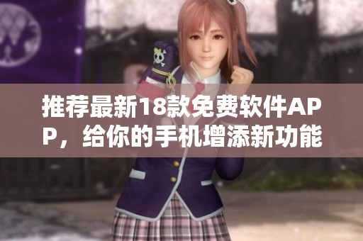 推荐最新18款免费软件APP，给你的手机增添新功能