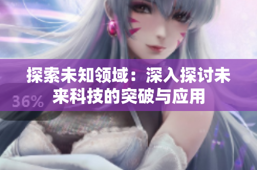 探索未知领域：深入探讨未来科技的突破与应用