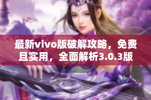 最新vivo版破解攻略，免费且实用，全面解析3.0.3版本