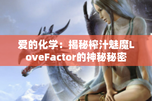 爱的化学：揭秘榨汁魅魔LoveFactor的神秘秘密