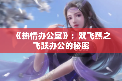 《热情办公室》：双飞燕之飞跃办公的秘密
