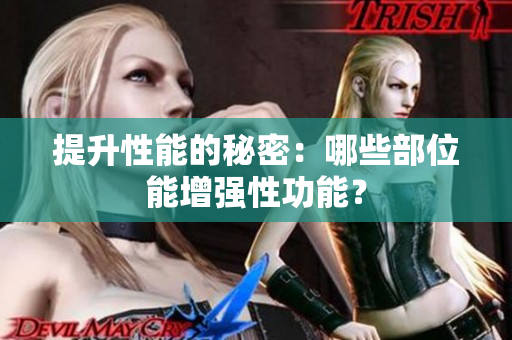 提升性能的秘密：哪些部位能增强性功能？
