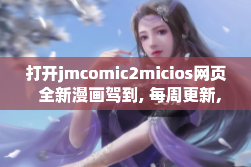 打开jmcomic2micios网页  全新漫画驾到, 每周更新, 快来追!