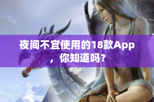 夜间不宜使用的18款App，你知道吗？