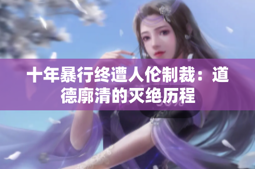 十年暴行终遭人伦制裁：道德廓清的灭绝历程