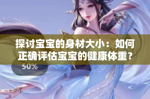探讨宝宝的身材大小：如何正确评估宝宝的健康体重？