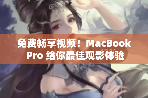 免费畅享视频！MacBook Pro 给你最佳观影体验