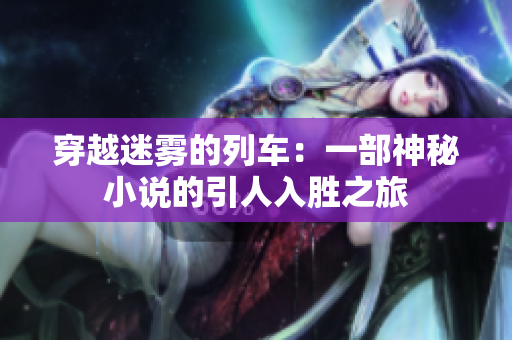 穿越迷雾的列车：一部神秘小说的引人入胜之旅
