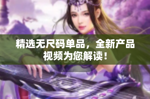 精选无尺码单品，全新产品视频为您解读！