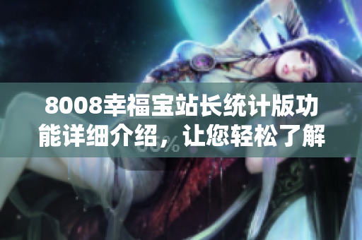 8008幸福宝站长统计版功能详细介绍，让您轻松了解其优势和特色