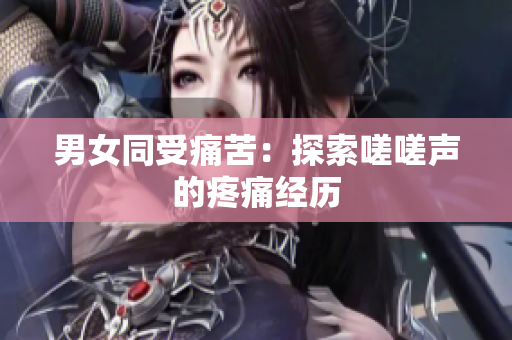 男女同受痛苦：探索嗟嗟声的疼痛经历