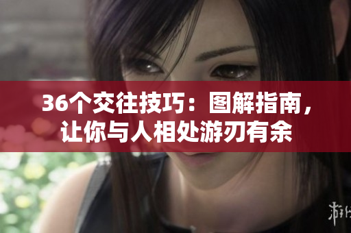 36个交往技巧：图解指南，让你与人相处游刃有余