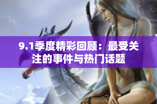 9.1季度精彩回顾：最受关注的事件与热门话题