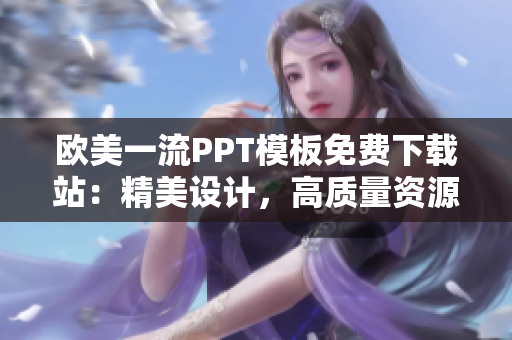 欧美一流PPT模板免费下载站：精美设计，高质量资源等你来拿