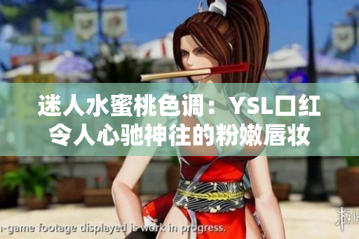 迷人水蜜桃色调：YSL口红令人心驰神往的粉嫩唇妆