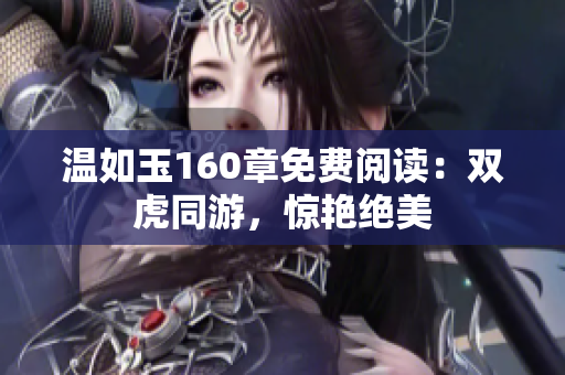 温如玉160章免费阅读：双虎同游，惊艳绝美