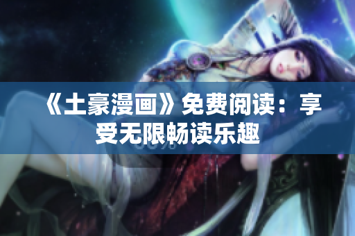 《土豪漫画》免费阅读：享受无限畅读乐趣