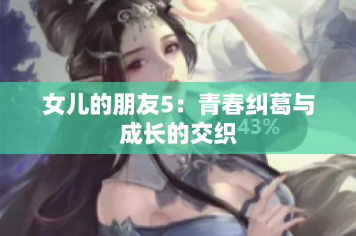 女儿的朋友5：青春纠葛与成长的交织