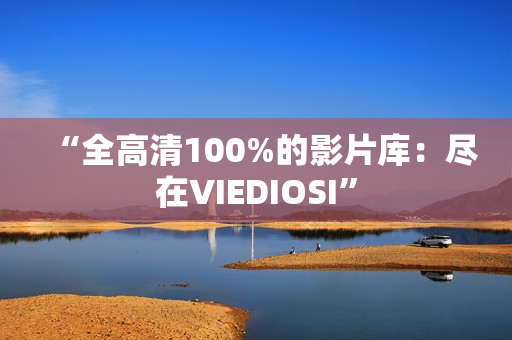 “全高清100%的影片库：尽在VIEDIOSI”