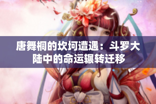 唐舞桐的坎坷遭遇：斗罗大陆中的命运辗转迁移