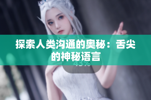 探索人类沟通的奥秘：舌尖的神秘语言
