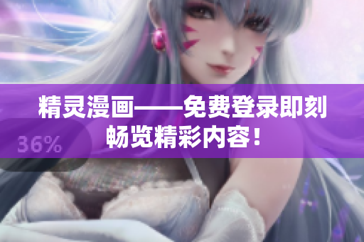 精灵漫画——免费登录即刻畅览精彩内容！