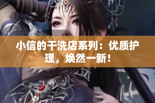 小信的干洗店系列：优质护理，焕然一新！