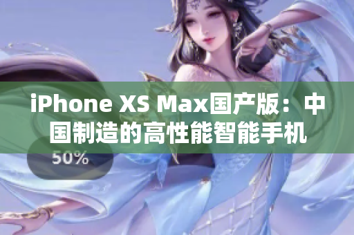 iPhone XS Max国产版：中国制造的高性能智能手机
