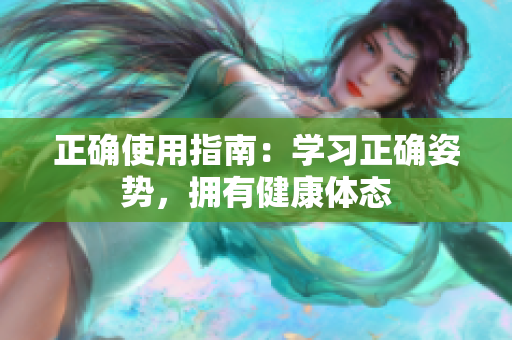 正确使用指南：学习正确姿势，拥有健康体态
