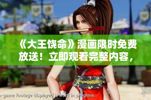 《大王饶命》漫画限时免费放送！立即观看完整内容，笑料满满，乐趣无穷！