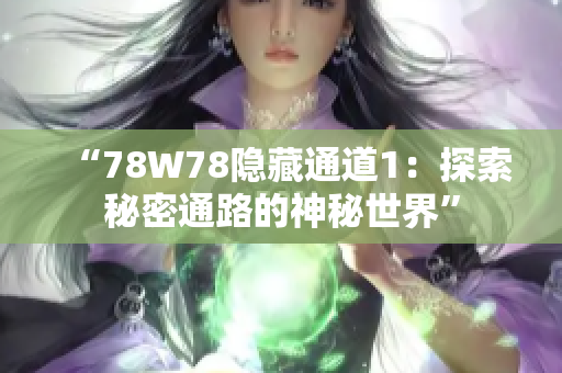 “78W78隐藏通道1：探索秘密通路的神秘世界”