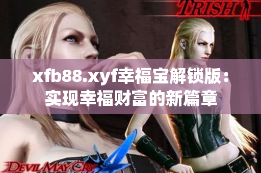 xfb88.xyf幸福宝解锁版：实现幸福财富的新篇章