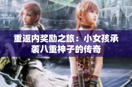重返内奖励之旅：小女孩承袭八重神子的传奇
