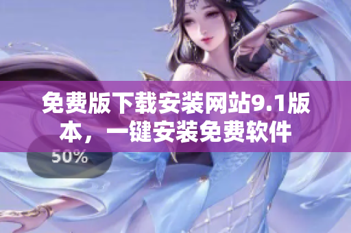 免费版下载安装网站9.1版本，一键安装免费软件