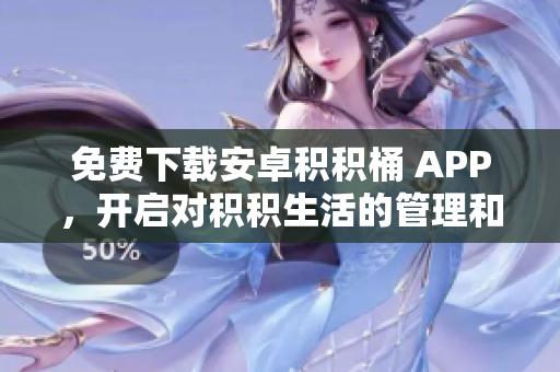 免费下载安卓积积桶 APP，开启对积积生活的管理和记录