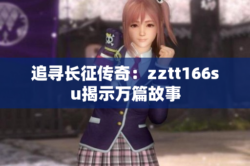 追寻长征传奇：zztt166su揭示万篇故事