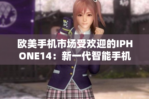 欧美手机市场受欢迎的IPHONE14：新一代智能手机的热门选择