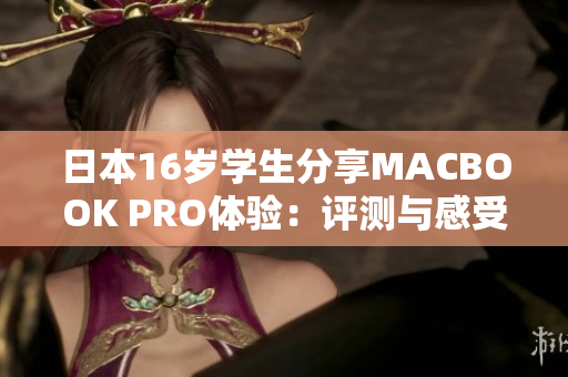 日本16岁学生分享MACBOOK PRO体验：评测与感受