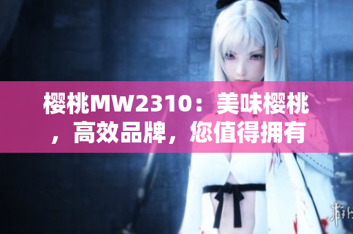 樱桃MW2310：美味樱桃，高效品牌，您值得拥有