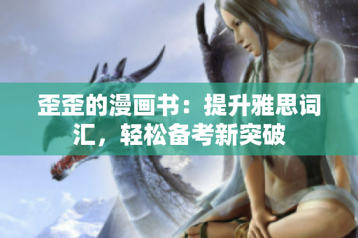 歪歪的漫画书：提升雅思词汇，轻松备考新突破