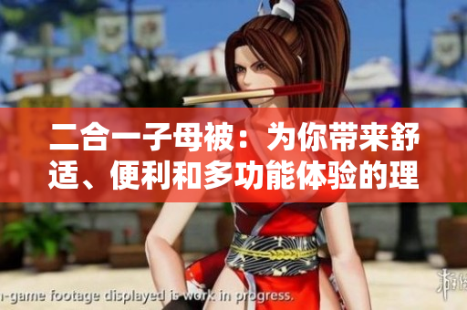 二合一子母被：为你带来舒适、便利和多功能体验的理想选择