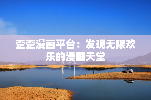 歪歪漫画平台：发现无限欢乐的漫画天堂